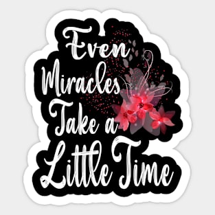 Even Miracles Take a Little Time Sticker